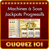 Cliquez ici pour jouer aux machines &agrave; sous Jackpots progressifs
